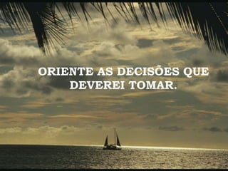 ORIENTE AS DECISÕES QUE DEVEREI TOMAR. 