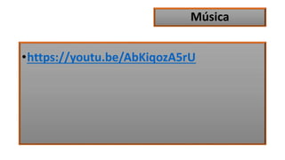 Música
•https://youtu.be/AbKiqozA5rU
 