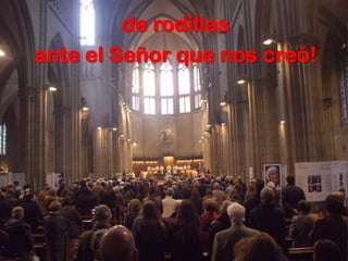 de rodillas
ante el Señor que nos creó!
 