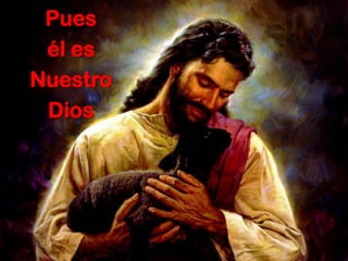 Pues
 él es
Nuestro
 Dios
 