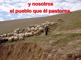 y nosotros
el pueblo que él pastorea,
 