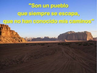 "Son un pueblo
     que siempre se escapa,
que no han conocido mis caminos"
 