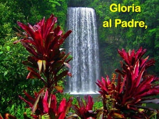 Gloria
al Padre,
 