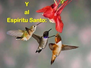 Y
       al
Espíritu Santo:
 