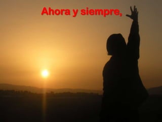 Ahora y siempre,
 