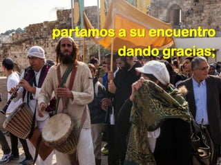 partamos a su encuentro
         dando gracias;
 
