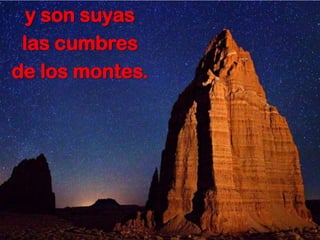 y son suyas
 las cumbres
de los montes.
 