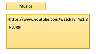 Música
•https://www.youtube.com/watch?v=4o2i8
PL0R9I
 