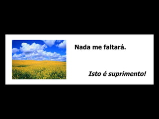 Nada me faltará. Isto é suprimento! 