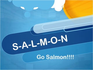 S-A-L-M-O-N Go Salmon!!!! 