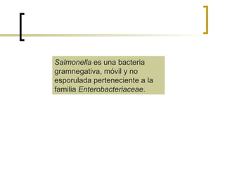 Salmonella  es una bacteria gramnegativa, móvil y no esporulada perteneciente a la familia  Enterobacteriaceae . 