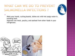 
    Wash your hands, cutting boards, dishes etc with hot soapy water before
    handling food.
    Separate raw meat, poultry, and seafood from other foods in your
    refrigerator.
 