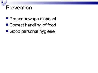 Prevention
 Proper sewage disposal
 Correct handling of food
 Good personal hygiene
 