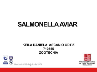 SALMONELLAAVIAR
KEILA DANIELA ASCANIO ORTIZ
710355
ZOOTECNIA
 