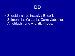 DD Should include invasive E. colli, Salmonella, Yersenia, Campylobacter, Amebiasis, and viral diarrheas.  