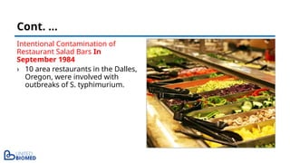Intentional Contamination of
Restaurant Salad Bars In
September 1984
› 10 area restaurants in the Dalles,
Oregon, were involved with
outbreaks of S. typhimurium.
Cont. …
 