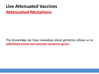 Live Attenuated Vaccines
Attenuated Mutations
The knowledge we have nowadays about genomics allows us to
selectively knock out concrete virulence genes.
 