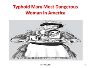Typhoid Mary Most Dangerous
Woman in America
Dr.T.V.Rao MD 9
 