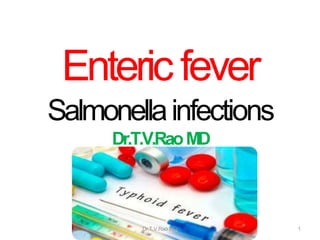 Enteric fever
Salmonellainfections
Dr.T.V.RaoMD
Dr.T.V.Rao MD 1
 