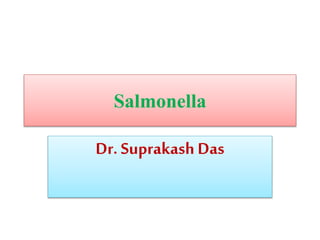 Salmonella
Dr. Suprakash Das
 