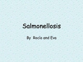 Salmonellosis
By Rocío and Eva
 