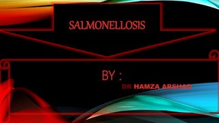 SALMONELLOSIS
BY :
DR HAMZA ARSHAD
 