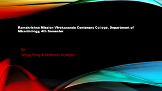 By-
Srinjay Paray & Nobendu Mukerjee
Ramakrishna Mission Vivekananda Centenary College, Department of
Microbiology, 4th Semester
 
