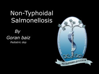 Non-Typhoidal
Salmonellosis
By
Goran baiz
Pediatric dep
 