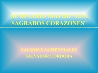 SEMINARIO MAYOR “LOS SAGRADOS CORAZONES ” SALMOS Y SAPIENCIALES SALVADOR CÓRDOBA 