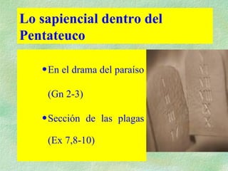 Lo sapiencial dentro del Pentateuco   En el drama del paraíso (Gn 2-3) Sección de las plagas (Ex 7,8-10) 