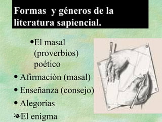 Formas  y géneros de la literatura sapiencial. El masal (proverbios) poético Afirmación (masal) Enseñanza (consejo) Alegorías El enigma 