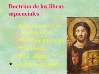 Doctrina de los libros sapienciales Gira en torno a la teología del A.T. Teniendo en cuenta: El Exodo La  Alianza Elección de Jerusalén. 