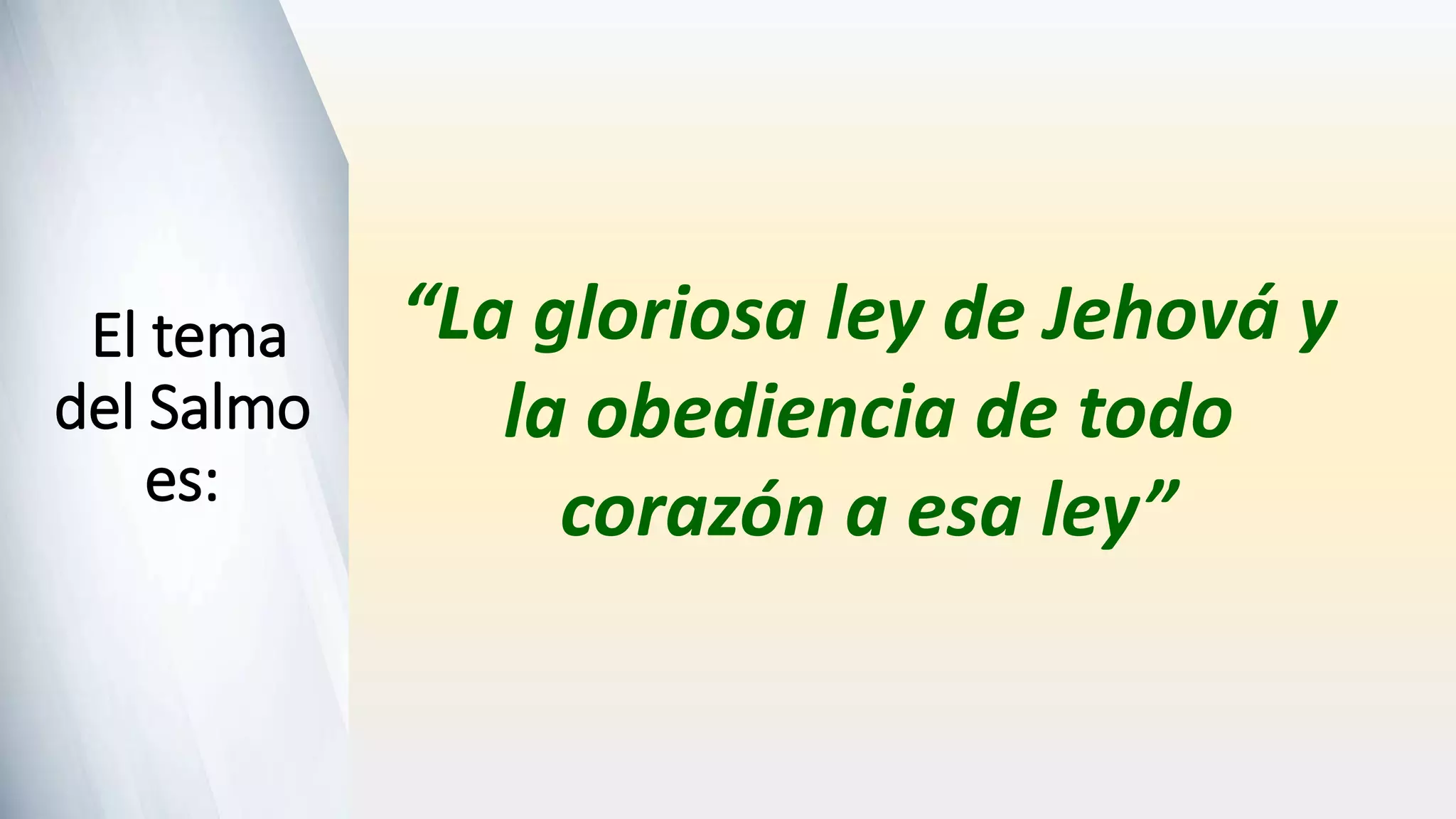 “La gloriosa ley de Jehová y
la obediencia de todo
corazón a esa ley”
El tema
del Salmo
es:
 