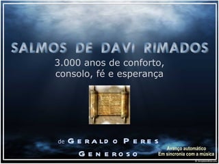 3.000 anos de conforto, consolo, fé e esperança de   Geraldo Peres Generoso SALMOS  DE  DAVI  RIMADOS Avanço automático Em sincronia com a música 