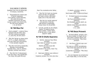 SALMOS E HINOS
    Qualquer que vive em plena paz            Nem Teu constante amor falhar.          E, desde o princípio, vencer a
         E O busca, reverente.                                                                  demanda
                                              5    Meu Pai! Em tudo vou buscar     Será nossa meta - a glória de Deus!
    3   Engrandeceram nossos pais                 Fazer-me fiel e Te agradar;
          O Nome majestoso                        Em toda a minha vida expor           3  Ó Chefe Supremo de excelsas
     Com salmos e hinos festivais,                Quão vero é meu leal amor.                       pelejas,
         Em canto fervoroso;                                                             De Teus comandados sê bom
     Também queremos nós aqui                 6     Meu Pai! Ao mando paternal                    Defensor;
    Louvar a quem nos chama a Si,                   Irei perante o tribunal;           Da tribulação guarda, assim, as
        Por Seu amor bondoso.                      Não temerei condenação,                         igrejas,
            J. G. da Rocha                        Porque Jesus me dá perdão.           Liberta nossa alma, pois dela és
                                                                                                   Senhor!
           N.º38 Meu Pai                  7        Um dia, quando ao céu chegar,                  A. C. Leite
                                                   Melhor Te poderei louvar,
1        Será verdade? - o eterno Deus,           Amar melhor, melhor fazer,
                                                  Ó Pai de amor, o meu dever!              N.º40 Deus Proverá
        Supremo Rei dos altos céus,
         De filho chama ao pecador                       Sarah P. Kalley
                                                                                   1     Na forte aflição, perigos e dor,
        E, como Pai, lhe tem amor!                                                  Na dura traição, no negro terror,
                                          N.º39 O Chefe Supremo                      Com toda a certeza vitória virá;
2      Meu Pai! Abrigo eu posso achar                                                É firme a promessa: "Meu Deus
      Em Ti, e, alegre, descansar;            1    Senhor, abençoa Teus filhos                   proverá".
    Pois meu Jesus em mim pensou                         reunidos;
        E meu pecado resgatou.                 Que neles se cumpra Teu santo           2 Aos Seus o Senhor aqui vem
                                                           querer.                                 valer;
3     Meu Pai! Com terna compaixão,               Redime do mal os que são          Em tudo os virá do mal defender,
       Atendes minha petição;                            oprimidos:                  Pois Cristo bem perto de nós Se
    Humilde estou, mas Tu, Senhor,            Se grande é Teu nome, maior Teu                     achará,
     Benigno, aceitas meu louvor.                          poder.                  Cumprindo a promessa: “Meu Deus
                                                                                                 proverá”.
4    Meu Pai! Em Ti descansarei:          2   Qual guia infalível, que ordena e
Tu és meu Deus, meu grande Rei.                        comanda                     3     Se vem Satanás nos amedrontar
  Teu braço não pode afrouxar             Implanta conosco Teu reino dos céus          Com medo falaz, e a fé nos tirar,

                                                                 14
 