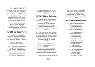 SALMOS E HINOS
Conversa em tons de santo amor;            E nas bênçãos do reino da luz      Nela nunca se dará separação.
   Seguro estou por Sua mão               Gozaremos, sem fim, Seu amor.        Ali o trono de Deus descansa,
 E à beira-céu meus passos vão.                      J. Boyle                    Ali teremos real bonança.
                                                                               Os remidos, na minha Pátria,
3     A doce brisa, oh, que prazer!    N.º587 Pátria Celestial               Com Jesus eternamente reinarão.
    Perfumes suaves vem trazer                                                             J. Boyle
    De flores que não murcharão,       1    Pátria minha, por ti suspiro!
     De frutos que supernos são.       Quando no teu bom descanso eu         N.º588 Remidos no Céu
                                                   entrarei?
        4 No eterno lar celestial       Os patriarcas, de Deus amigos,         1     Há, nos mais altos céus,
       Flutua o canto angelical         Com os profetas, fiéis antigos,              Doce país de amor,
       Da triunfante multidão             Já entraram na tua glória,                  Onde os remidos
    Louvando a grande Redenção.       Onde vêem em resplendor o grande                Gozam descanso
             J. H. Nelson                             Rei.                         Junto ao seu Redentor.

N.º586 No Doce Porvir                  2    Pátria santa, os teus remidos          2      Os cidadãos do céu
                                      Pelo sangue já venceram o Dragão;                 Sempre felizes são,
 1    Pela fé avistamos além          Por Cristo são mais que vencedores,                 E eternamente,
Uma terra que brilha em fulgor;        E agora cantam os Seus louvores.                  Gratos e alegres,
  Nas moradas de Jerusalém                Pátria minha, desejo ver-te,                 A Deus louvores dão.
Um lugar nos prepara o Senhor.            E também cantar na grande
                                                    multidão.                      3     Junto do trono está,
          Sim, no doce porvir,                                                         Em glória, a multidão
        Viveremos no lindo país.         3    Lá o rio das águas vivas                   Que foi remida,
                                        Sai do trono do Cordeiro e do                      Santificada,
    2 Cantaremos no belo país                       Senhor.                            Na grande redenção!
   Melodias de santo fervor,            Na luz do íris tem a nascente;
  Pois na terra celeste e feliz        Qual o cristal é resplandecente;            4      No sangue remidor
Não há pranto, gemido nem dor.             Pela margem daquele rio                      Do Salvador Jesus
                                      Andam os remidos com o Salvador.                    As suas vestes
 3       Renderemos a nosso Jesus                                                         Foram lavadas;
        O tributo de grato louvor,    4     Não há pranto na minha Pátria,             Vivem agora em luz!


                                                         192
 