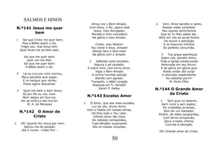 SALMOS E HINOS
                                              Amou-me o Bem-Amado.            2     Vem, Amor bendito e santo,
    N.º141 Jesus me quer                     Com Deus, o Pai, agora está            Nossas vidas completar
                                                Jesus, meu Advogado;                Nos suaves sentimentos
            bem                               Morada a mim concederá               Que só Tu lhes sabes dar.
                                               Na glória o meu Amado.             Abre em nós as puras fontes
1         Sei que Cristo me quer bem,                                                Do louvor e adoração
          Pois a Bíblia assim o diz.             Cristo, meu Mestre!                 E os tesouros infinitos
         Frágil sou, mas força tem:           Teu nome é doce, Amado!               Da perfeita comunhão.
        Quer levar-me ao bom país.             Desejo face a face estar
                                               Na glória com o Amado.             3    Tua graça aperfeiçoa
          Sei que me quer bem,                                                    Sobre nós, bendito Amor,
            Quer ver-me feliz.               2   Defende como protetor,           Toda a Igreja conservando
          Sei que me quer bem:                  Segura o pé cansado;               Renovada em seu fervor.
           A Bíblia assim o diz.            E sobre mim, com terno amor,          E de glória em glória guia
                                                 Vigia o Bem-Amado                  Nosso andar até surgir
    2     Lá na cruz por mim morreu,           A minha humilde petição             A alvorada resplendente
         Meus pecados quis pagar,                Atende com agrado:                   Do celestial porvir!
          E no sangue que verteu              Tranqüilo, o débil coração                M. Porto Filho
          Posso agora descansar.               Repousa em Ti, Amado!
                                                   Sarah P. Kalley            N.º144 O Grande Amor
    3    Quer-me bem o bom Jesus;
         Só por Ele eu vou viver.                                                   de Cristo
         Bem alegre em Sua luz,             N.º143 Excelso Amor
        Hei de amá-Lo até morrer.                                                  1    Sem guia no deserto,
            M. A. de Menezes            1     Ó Amor, que aos mais excedes,         Sem rumo e sem pastor,
                                               Luz do céu, divino Amor,              Eis multidões errantes,
                                            Vem e habita em nossas almas,
        N.º142 O Amor de                       Dá-lhes todo o Teu calor.
                                                                                     Sem ter um Salvador.
                                                                                  Porém, de mãos sangrentas,
              Cristo                            Infinito Amor tão cheio              Com terna compaixão,
                                               De celestes compaixões,                Jesus a todos chama,
1       Oh! Quanto fez Jesus por mim:          Tuas bênçãos suspirando                 Convida à salvação.
         Salvou-me do pecado!                  Vês os nossos corações.
        Até à morte - triste fim! -                                               Oh! Grande amor de Cristo,

                                                            50
 
