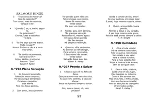 SALMOS E HINOS
        3  "Traz coroa de monarca?                  Ter perdão quem nEle crer.        Aceita o convite do Seu amor!
            Opa de esplendor?"                      Tal promessa, que repete,        Na cruz padeceu em nosso lugar
        Tem coroa, mas de espinhos,                    Nossa fé merece ter.        E pode, hoje mesmo e agora, salvar.
              Sangue e dor.                                 Vinde todos!
                                                       Ele quer-vos receber.         2     Quem, arrependido, busca
4           "Quando O vir, e, então, segui-                                                        perdão,
                        lo,                    3      Aceitai, pois, sem demora,      Abrindo a Jesus o seu coração,
                 Me galardoará?"                     Tão graciosa salvação.           A paz hoje mesmo pode gozar,
             Choros, lutas e trabalhos             Recebendo-O, mesmo agora        Pois Ele está pronto sempre a salvar.
                     Te dará.                        Em Jesus tereis perdão                     H. M. Wright
                                                         No Seu sangue
    5  "Se lhe peço que me aceite,                   Há perpétua redenção.               N.º298 Humildade
           Pode recusar?"
    Nunca! Embora o céu e a terra               4      Quantos, nEle perdoados,         1    Olha a linda violeta!
             Vão falhar.                            Ao Senhor se vêm chegar,           Dá na sombra o seu odor;
                                                     Para sempre, renovados,           Não se queixa, não deseja
        6     "Se confio na promessa,                O Seu nome irão louvar.             Ser notado o seu valor.
                Salvará no fim?"                           Vinde todos!                  Para a violeta humilde,
            Anjos, santos, o universo                Salvação Jesus quer dar.           Para a mais soberba flor,
                Bradam: "Sim!"                           Robert R. Kalley             Sopra a mesma brisa amena,
                Sarah P. Kalley                                                          Vem do sol igual calor.
                                              N.º297 Pronto a Salvar
N.º296 Plena Salvação                                                                   2   Deus a toda, criatura,
                                              1    A todo o que crê no Filho de          Cada uma em seu lugar,
        1    No Calvário levantado,                          Deus,                      Deu riquezas ou pobreza,
         Salvação Jesus comprou;              Que para remir-nos veio dos céus,          Como a Ele aprouve dar.
        Por seu sangue derramado               Ao que vem, contrito, a Deus se        Mas em Cristo, o Filho amado,
           Pecadores resgatou.                              chegar,                     Vem aos homens convidar
                Vida eterna                   Jesus está pronto sempre a salvar.      Para as bênçãos do Evangelho
          Para nós Jesus ganhou.                                                           Virem todos aceitar.
                                                   Sim, ouve a Jesus; oh, vem,              Sarah P. Kalley *
    2         Com amor, Jesus promete                       pecador!


                                                                  97
 