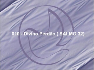 010 - Divino Perdão ( SALMO 32) 
