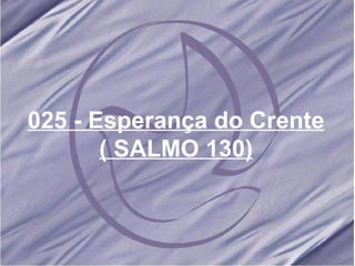 025 - Esperança do Crente ( SALMO 130) 