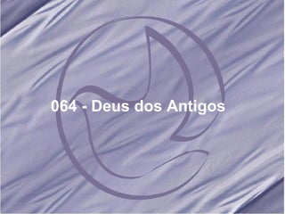 064 - Deus dos Antigos   