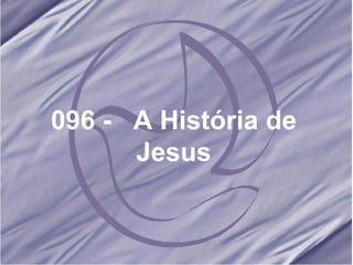 096 -  A História de Jesus 