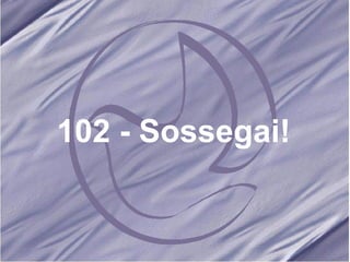 102 - Sossegai! 