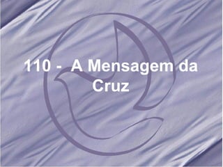 110 -  A Mensagem da Cruz 