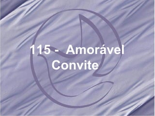 115 -  Amorável Convite   