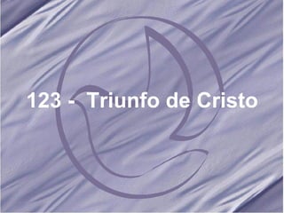 123 -  Triunfo de Cristo 