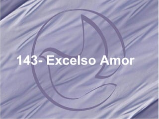 143- Excelso Amor   