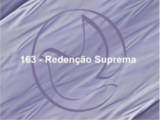 163 - Redenção Suprema  