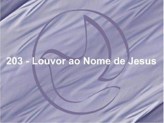 203 - Louvor ao Nome de Jesus   