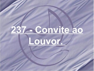 237 - Convite ao Louvor.   